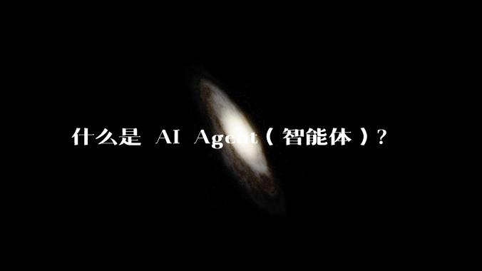 什么是 AI Agent（智能体）？
